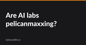 Are AI labs pelicanmaxxing? – Dylan Castillo