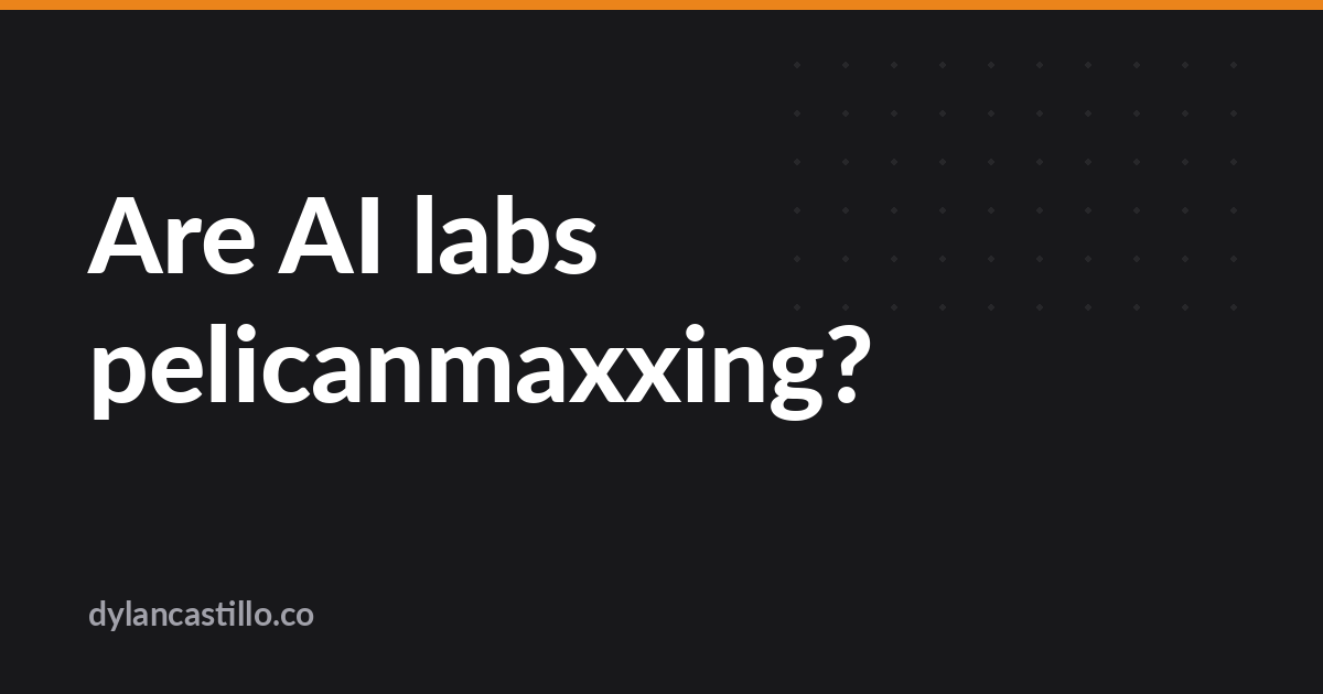 Are AI labs pelicanmaxxing? – Dylan Castillo