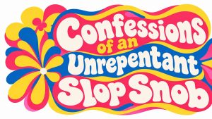Confessions of an Unrepentant Slop Snob