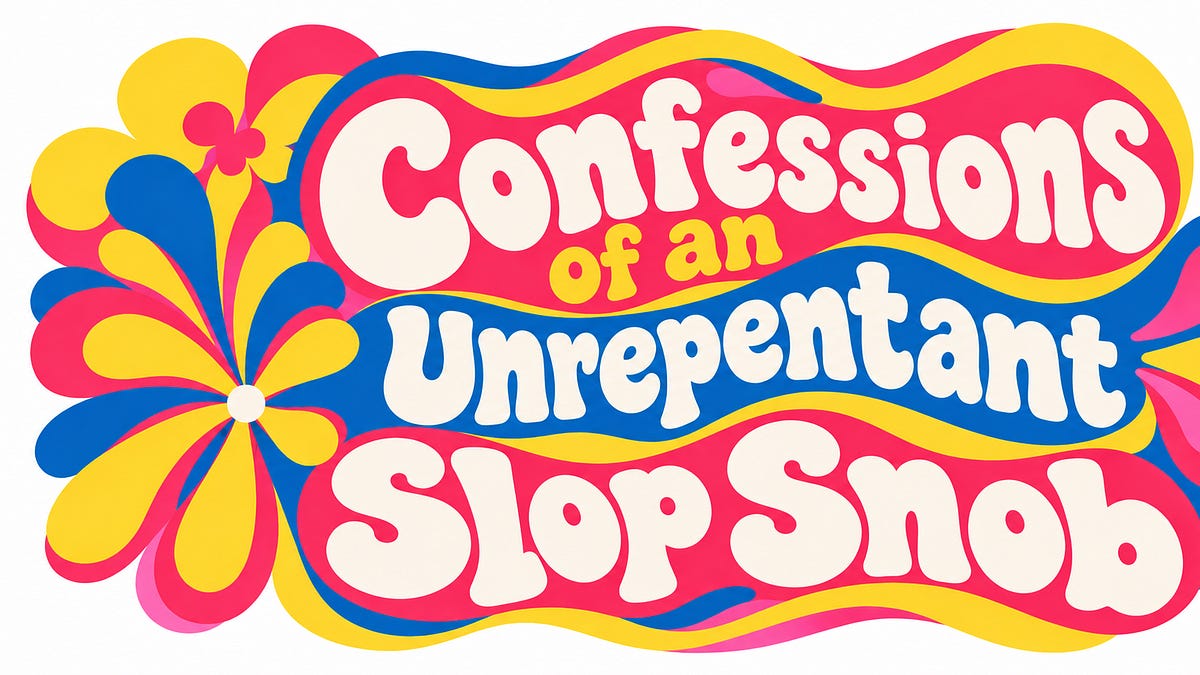 Confessions of an Unrepentant Slop Snob